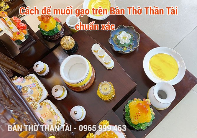 Cách sắp xếp thứ tự để hũ gạo muối nước bàn Thần Tài theo phong thủy